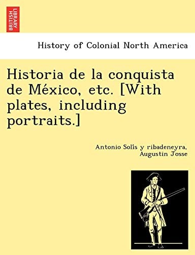Historia de la conquista de México, etc. [With plates, including portraits.]