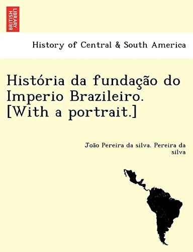 História da fundação do Imperio Brazileiro. [With a portrait.]