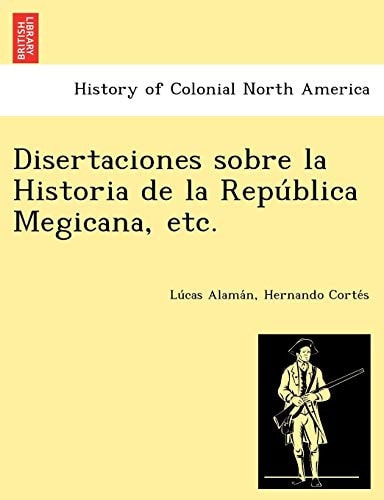 Disertaciones sobre la Historia de la República Megicana, etc.