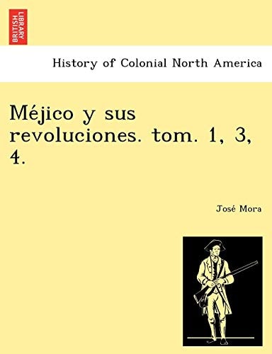 Méjico y sus revoluciones. tom. 1, 3, 4.