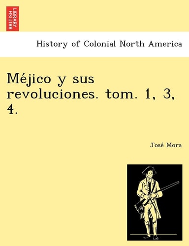 Méjico y sus revoluciones. tom. 1, 3, 4.
