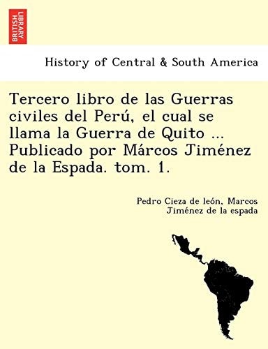 Tercero libro de las Guerras civiles del Perú, el cual se llama la Guerra de Quito ... Publicado por Márcos Jiménez de la Espada. tom. 1.