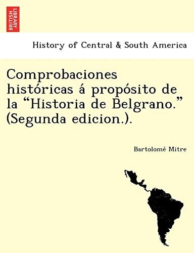 Comprobaciones históricas á propósito de la "Historia de Belgrano." (Segunda edicion.).