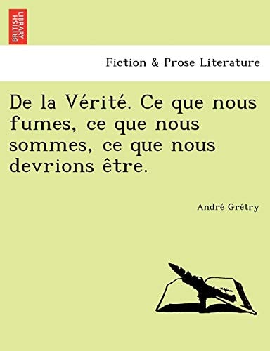 De la Vérité. Ce que nous fumes, ce que nous sommes, ce que nous devrions être.