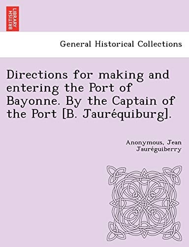 Directions for making and entering the Port of Bayonne. By the Captain of the Port [B. Jauréquiburg].
