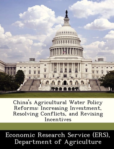 China's Agricultural Water Policy Reforms: Increasing Investment, Resolving Conflicts, and Revising Incentives