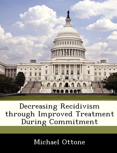 Decreasing Recidivism through Improved Treatment During Commitment