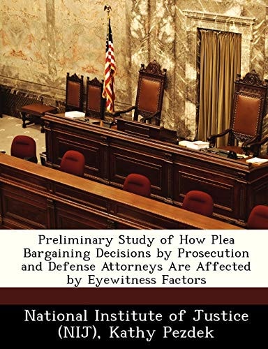 Preliminary Study of How Plea Bargaining Decisions by Prosecution and Defense Attorneys Are Affected by Eyewitness Factors