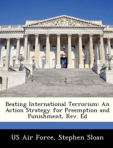 Beating International Terrorism: An Action Strategy for Preemption and Punishment, Rev. Ed