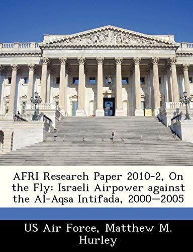 AFRI Research Paper 2010-2, On the Fly: Israeli Airpower against the Al-Aqsa Intifada, 2000-2005