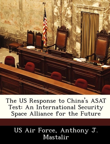 The US Response to China's ASAT Test: An International Security Space Alliance for the Future