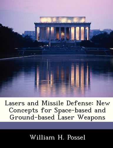 Lasers and Missile Defense: New Concepts for Space-based and Ground-based Laser Weapons