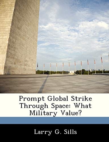 Prompt Global Strike Through Space: What Military Value?
