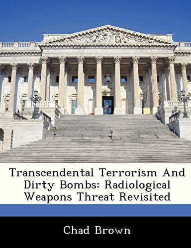 Transcendental Terrorism and Dirty Bombs: Radiological Weapons Threat Revisited (Occasional Papers)