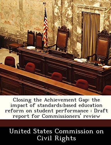 Closing the Achievement Gap: the impact of standards:based education reform on student performance : Draft report for Commissioners' review