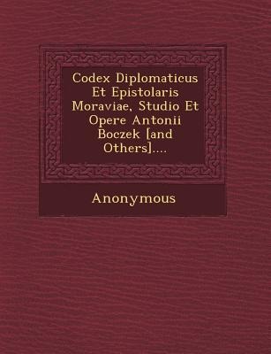 Codex Diplomaticus Et Epistolaris Moraviae, Studio Et Opere Antonii Boczek [And Others]....