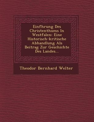 Einf&#65533;hrung Des Christenthums In Westfalen: Eine Historisch-kritische Abhandlung Als Beitrag Zur Geschichte Des Landes...