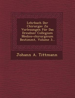 Lehrbuch Der Chirurgie: Zu Vorlesungen Für Das Dresdner Collegium Medico-chirurgicum Bestimmt, Volume 3...