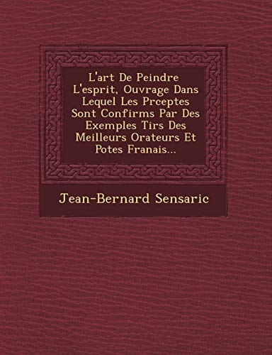 L'art De Peindre L'esprit, Ouvrage Dans Lequel Les Prceptes Sont Confirms Par Des Exemples Tirs Des Meilleurs Orateurs Et Potes Franais...