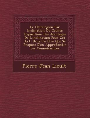 Le Chirurgien Par Inclination Ou Courte Exposition: Des Avantages De Linclination Pour Cet Art. Dans Un El&#65533;ve Qui Se Propose Den Approfondir