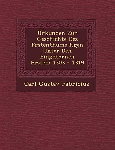 Urkunden Zur Geschichte Des F Rstenthums R Gen Unter Den Eingebornen F Rsten: 1303 - 1319 (English and German Edition)