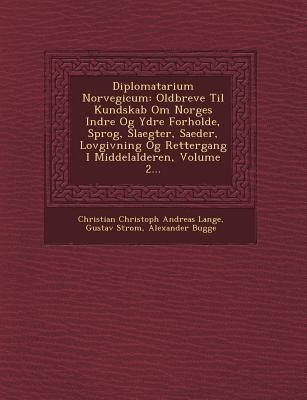 Diplomatarium Norvegicum: Oldbreve Til Kundskab Om Norges Indre Og Ydre Forholde, Sprog, Slaegter, Saeder, Lovgivning Og Rettergang I Middelalde