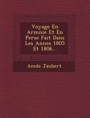 Voyage En Arm&#65533;nie Et En Perse Fait Dans Les Ann&#65533;es 1805 Et 1806...