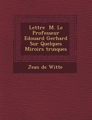 Lettre &#65533; M. Le Professeur Edouard Gerhard Sur Quelques Miroirs &#65533;trusques