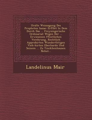 Uralte Weissagung Des Propheten Isaiae: Erf&#65533;llet In Dem Durch Das ... Freysingerische Ordinariat Wegen Der ... Erwiesenen &#65533;ffentlichen V