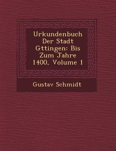 Urkundenbuch Der Stadt G Ttingen: Bis Zum Jahre 1400, Volume 1 (English and German Edition)