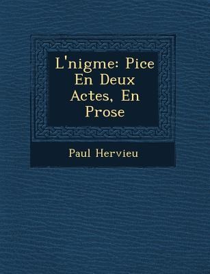L&#65533;nigme: Pi&#65533;ce En Deux Actes, En Prose