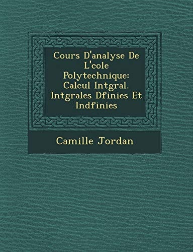 Cours D'analyse De L'cole Polytechnique: Calcul Intgral. Intgrales Dfinies Et Indfinies