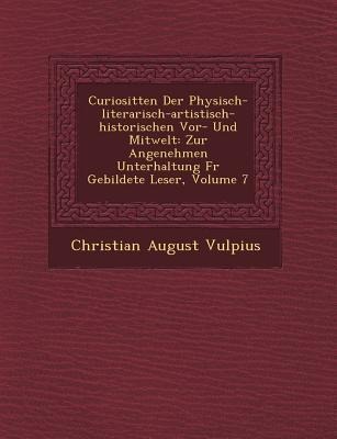 Curiosit&#65533;ten Der Physisch-literarisch-artistisch-historischen Vor- Und Mitwelt: Zur Angenehmen Unterhaltung F&#65533;r Gebildete Leser, Volume