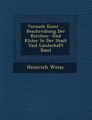 Versuch Einer ... Beschreibung Der Kirchen- Und Kl Ster in Der Stadt Und Landschaft Basel