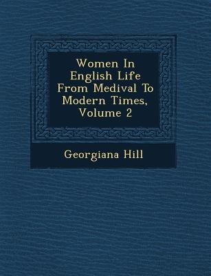 Women in English Life from Medi Val to Modern Times, Volume 2
