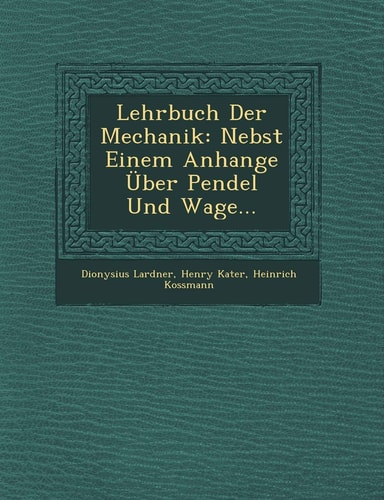 Lehrbuch Der Mechanik: Nebst Einem Anhange Über Pendel Und Wage... (English and German Edition)