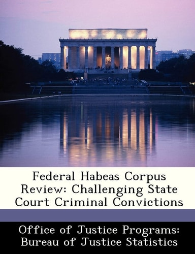 Federal Habeas Corpus Review: Challenging State Court Criminal Convictions