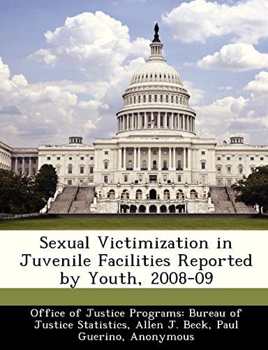 Sexual Victimization in Juvenile Facilities Reported by Youth, 2008-09 (Bureau of Justice Statistics Special Report)