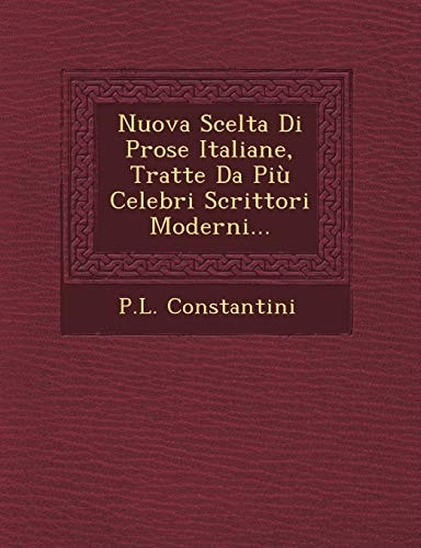 Nuova Scelta Di Prose Italiane, Tratte Da Piu Celebri Scrittori Moderni... (English and Italian Edition)