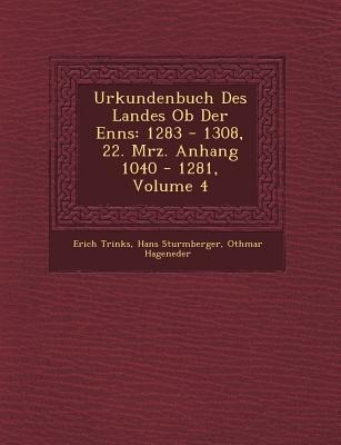 Urkundenbuch Des Landes Ob Der Enns: 1283 - 1308, 22. M&#65533;rz. Anhang 1040 - 1281, Volume 4