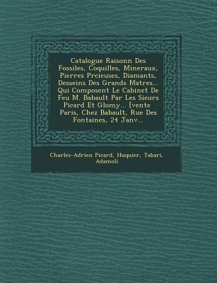 Catalogue Raisonn&#65533; Des Fossiles, Coquilles, Mineraux, Pierres Pr&#65533;cieuses, Diamants, Desseins Des Grands Ma&#65533;tres... Qui Composent