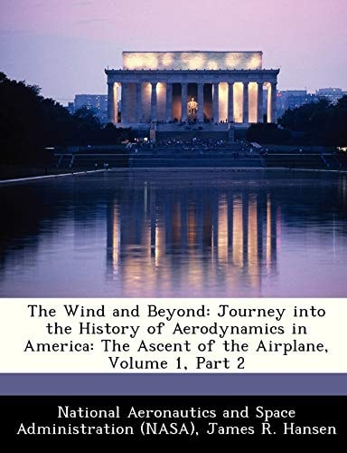 The Wind and Beyond: Journey into the History of Aerodynamics in America: The Ascent of the Airplane, Volume 1, Part 2