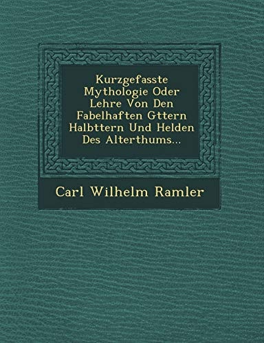 Kurzgefasste Mythologie Oder Lehre Von Den Fabelhaften Gttern Halbttern Und Helden Des Alterthums...