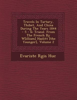 Travels in Tartary, Thibet, and China During the Years 1844 - 5 - 6: Transl. from the French by W[illiam] Hazlitt [The Younger], Volume 2