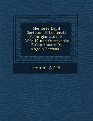 Memorie Degli Scrittori E Letterati Parmigiani...Dal P. Affo Minor Osservante E Continuate Da Angelo Pezzana...