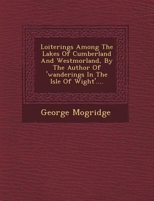 Loiterings Among the Lakes of Cumberland and Westmorland, by the Author of Wanderings in the Isle of Wight....