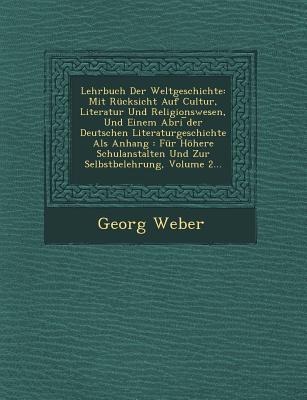Lehrbuch Der Weltgeschichte: Mit Rücksicht Auf Cultur, Literatur Und Religionswesen, Und Einem Abri &#65059;der Deutschen Literaturgeschichte Als Anhang: Für Höhere Schulanstalten Und Zur Selbstbelehrung, Volume 2...