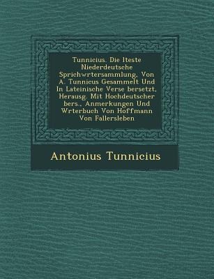 Tunnicius. Die Lteste Niederdeutsche Sprichw Rtersammlung, Von A. Tunnicus Gesammelt Und in Lateinische Verse Bersetzt, Herausg. Mit Hochdeutscher Ber