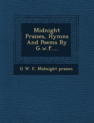 Midnight Praises, Hymns and Poems by G.W.F....