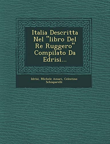 Italia Descritta Nel "libro Del Re Ruggero" Compilato Da Edrisi...